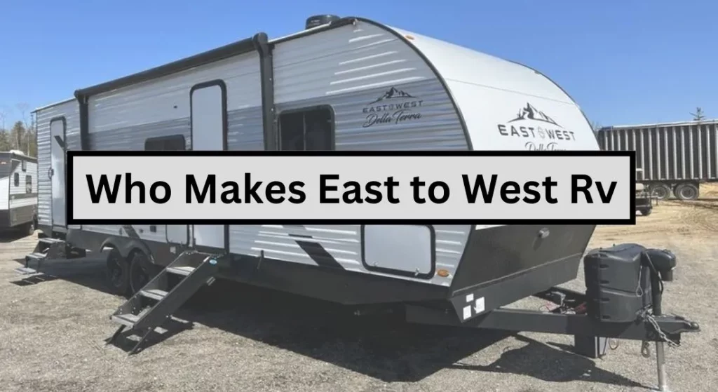 Who Makes East to West Rv